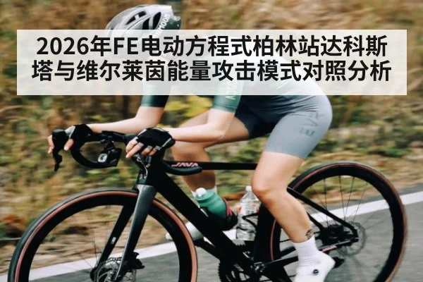 2026年FE电动方程式柏林站达科斯塔与维尔莱茵能量攻击模式对照分析